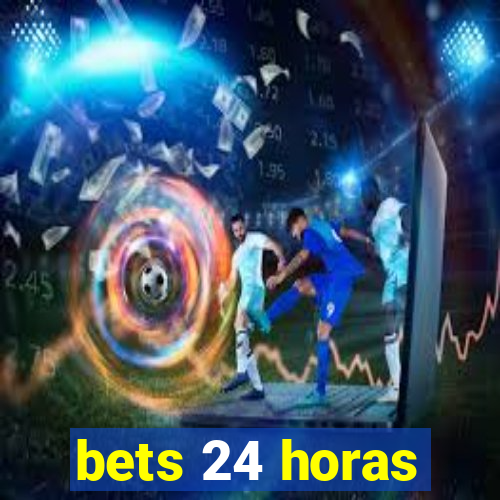 bets 24 horas